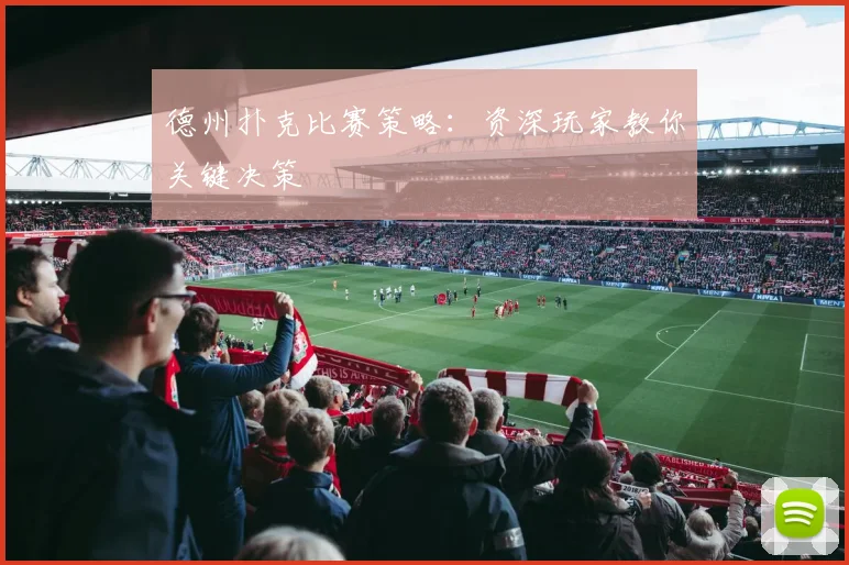 德州扑克比赛策略:资深玩家教你关键决策