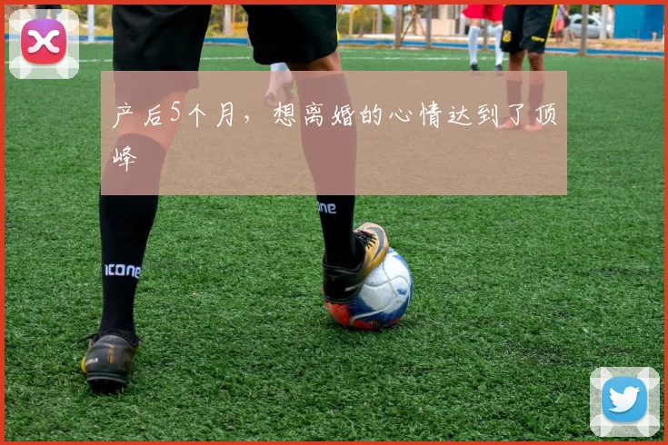 产后5个月,想离婚的心情达到了顶峰