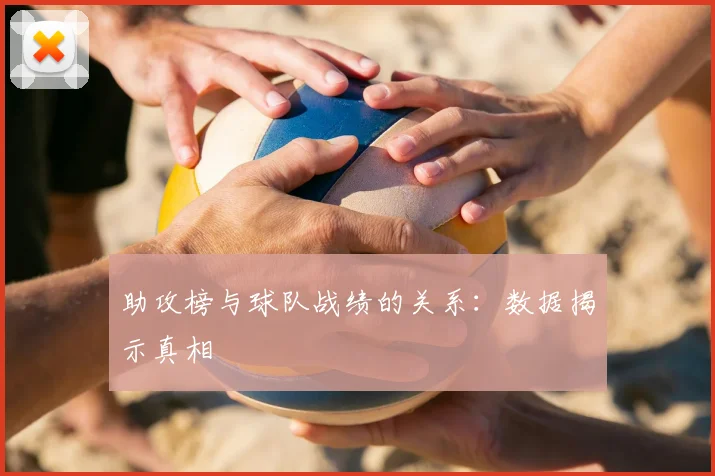 助攻榜与球队战绩的关系:数据揭示真相