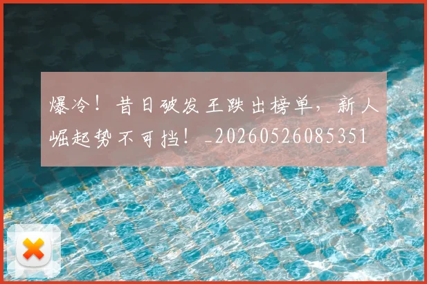 爆冷!昔日破发王跌出榜单,新人崛起势不可挡!_20260526085351